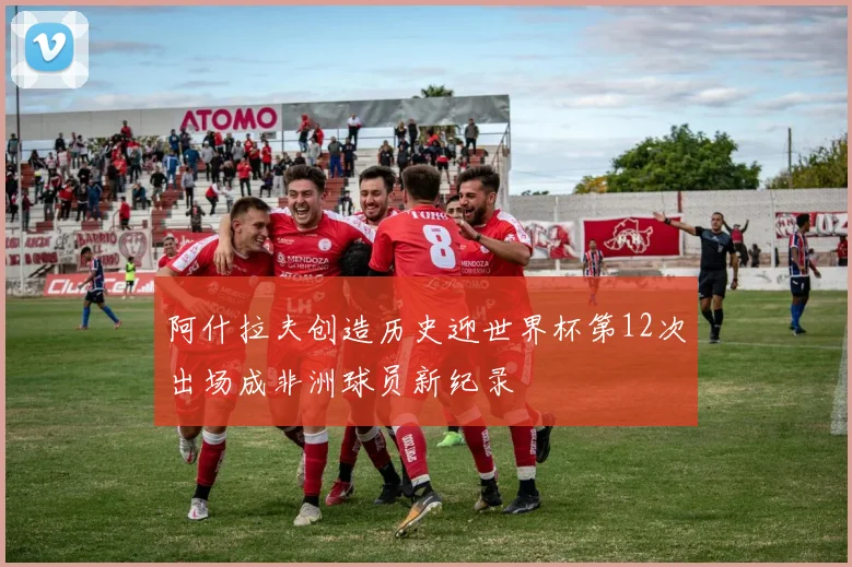 阿什拉夫创造历史迎世界杯第12次出场成非洲球员新纪录