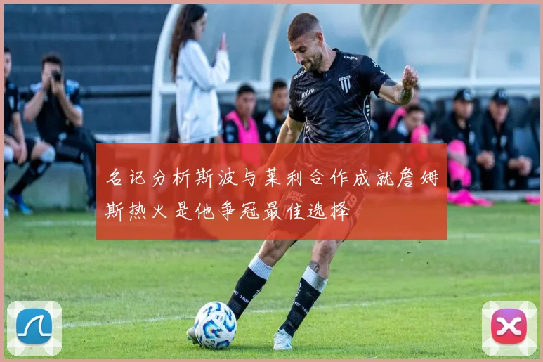名记分析斯波与莱利合作成就詹姆斯热火是他争冠最佳选择