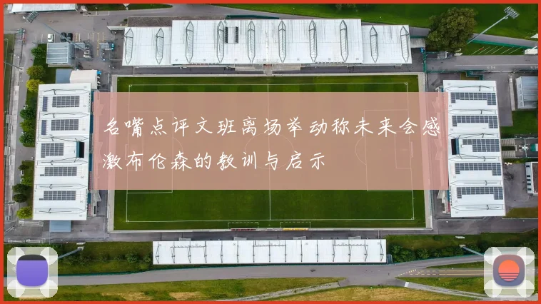 名嘴点评文班离场举动称未来会感激布伦森的教训与启示